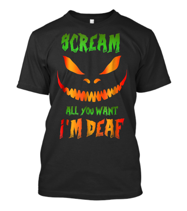 Scream All You Want I'm Deaf Halloween Pumpkin Face T-Shirt