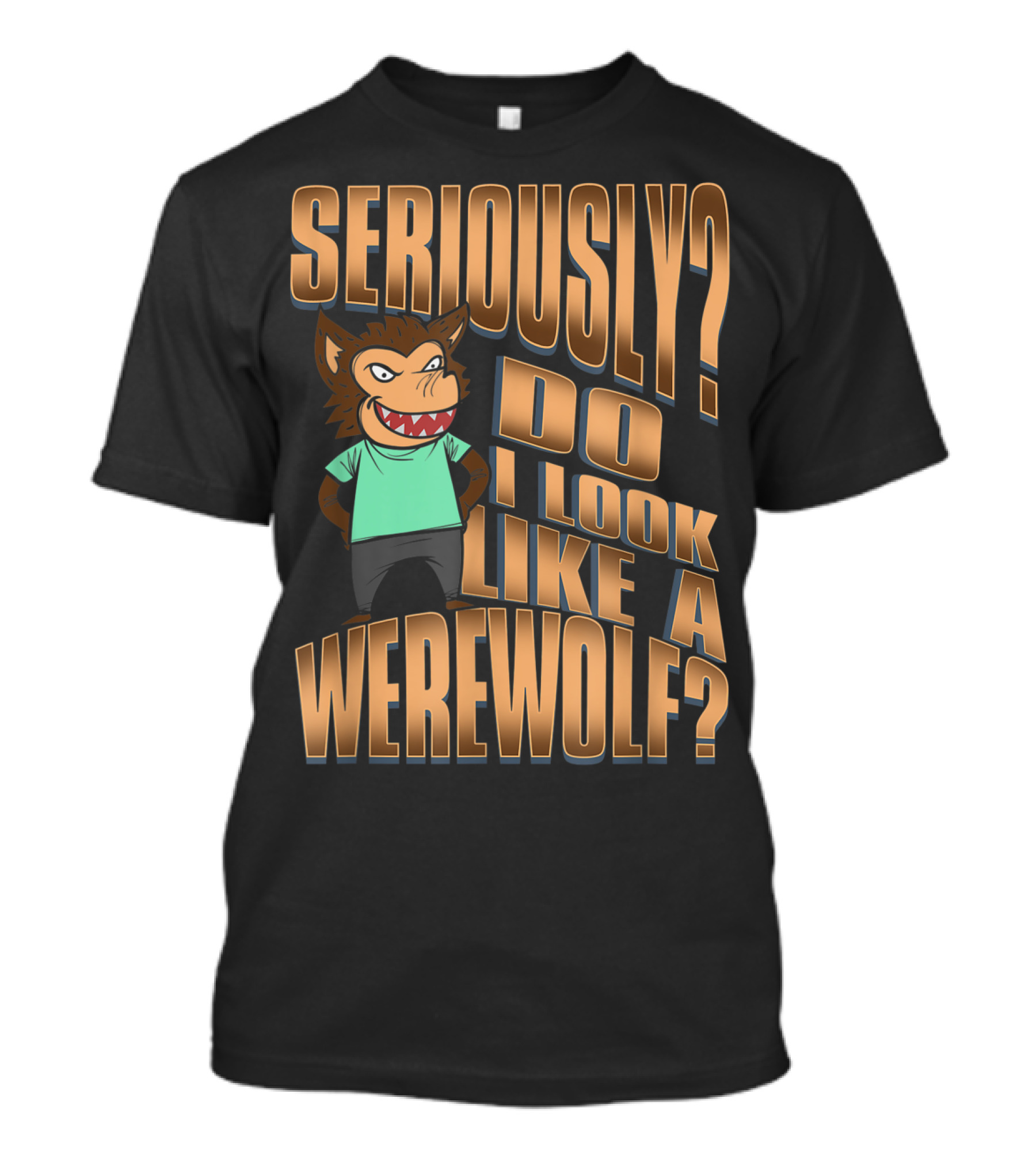 Seriously Do I Look Like A Werewolf Cartoon Character T-Shirt