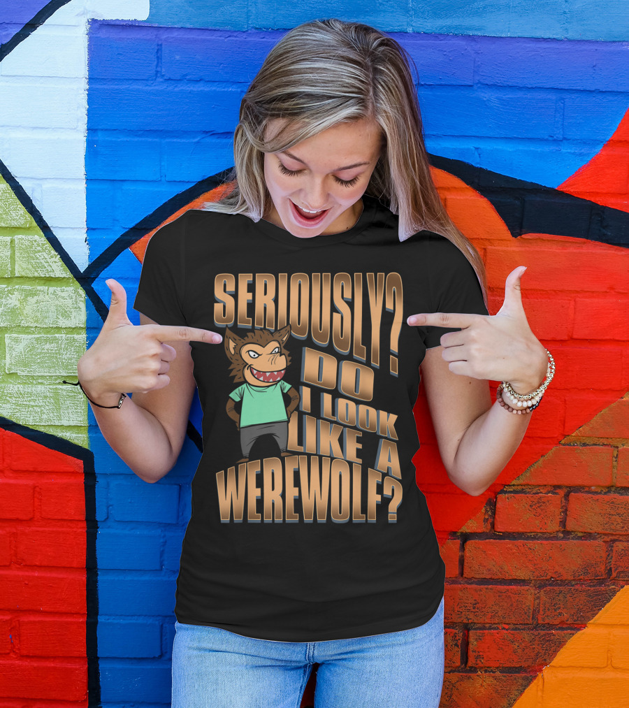Seriously Do I Look Like A Werewolf Cartoon Character T-Shirt