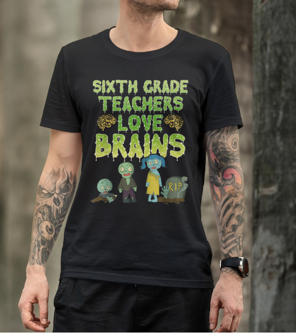 SIXTH GRADE TEACHERS LOVE BRAINS ZOMBIE RIP T-Shirt