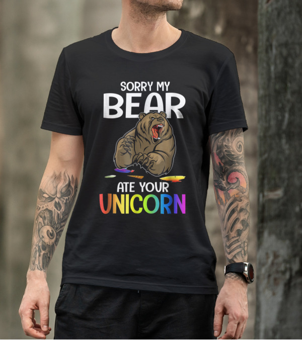 SORRY MY BEAR ATE YOUR UNICORN T-Shirt