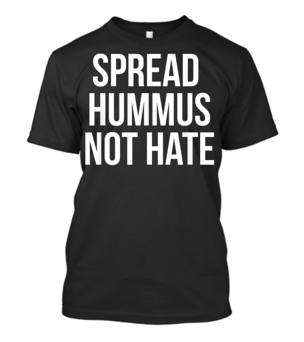 SPREAD HUMMUS NOT HATE T-Shirt