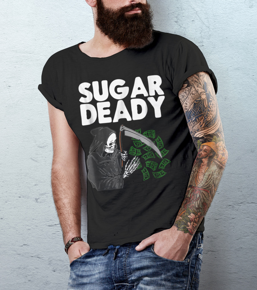 Sugar Deady Grim Reaper With Scythe And Money Halloween Pun T-Shirt