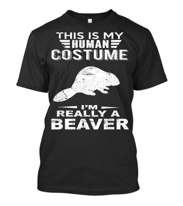 This Is My Human Costume I'm Really A Beaver T-Shirt