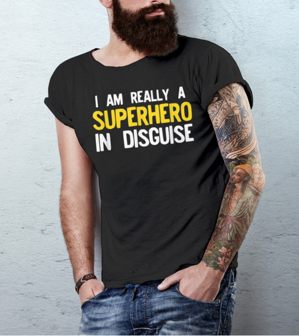 I Am Really A Superhero In Disguise T-Shirt