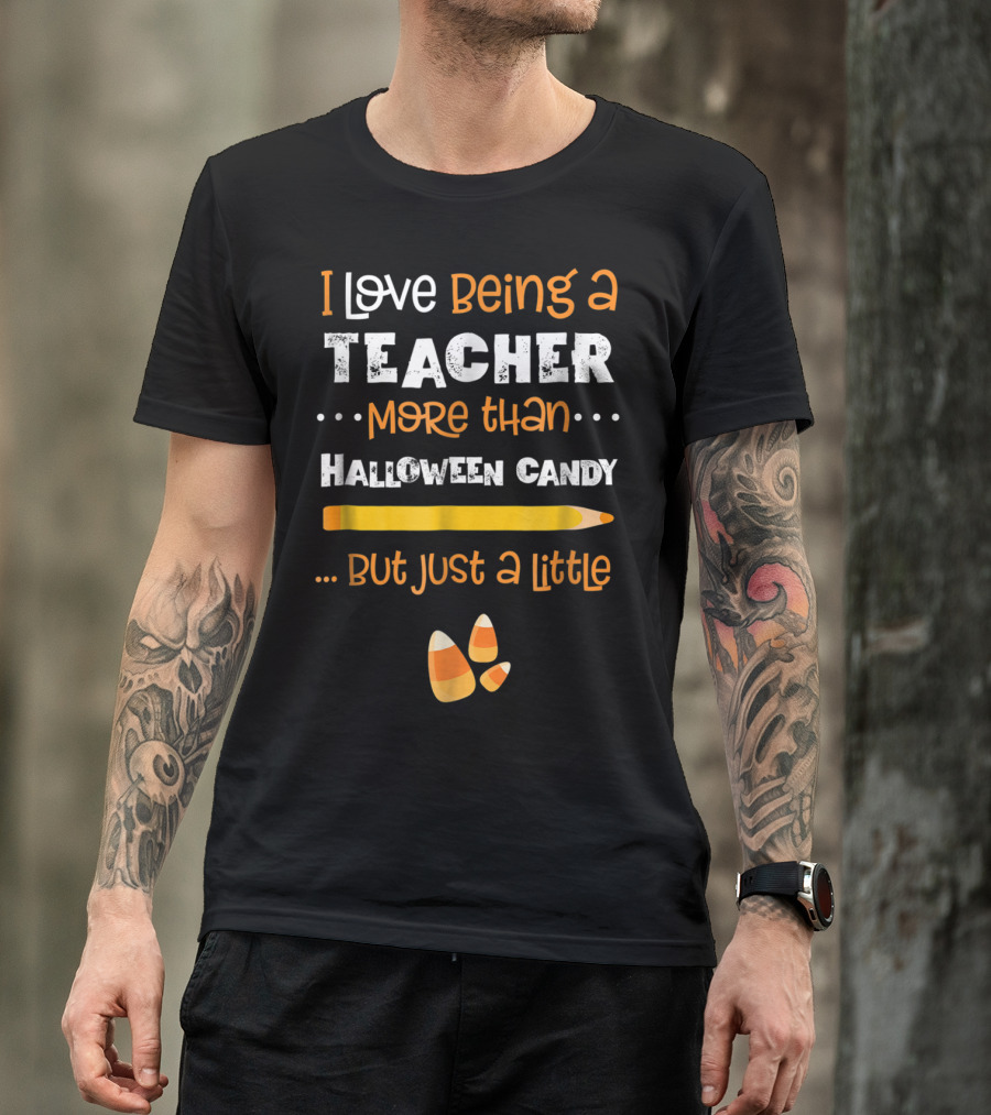 I Love Being A Teacher More Than Halloween Candy But Just A Little T-Shirt
