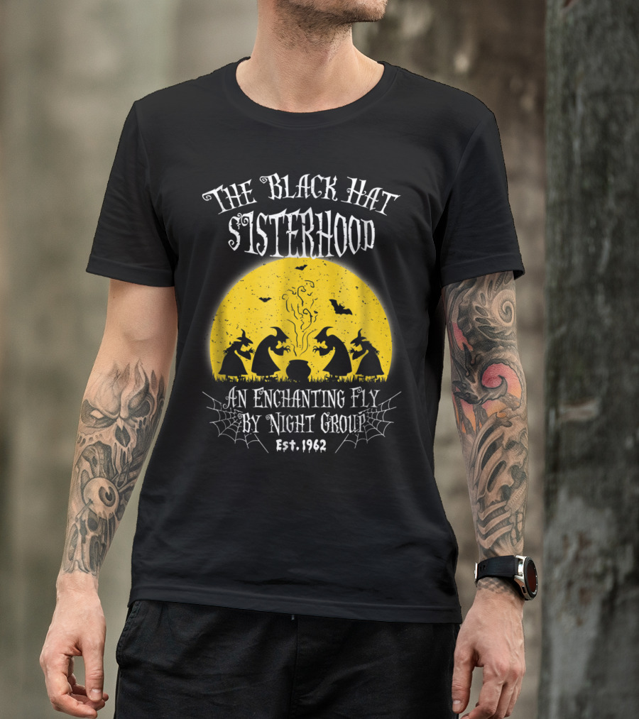 The Black Hat Sisterhood Witches An Enchanting Fly By Night Group Est. 1962 T-Shirt