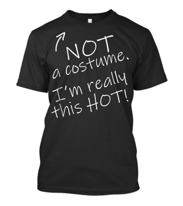 NOT A Costume I'm Really This HOT Halloween Humor T-Shirt
