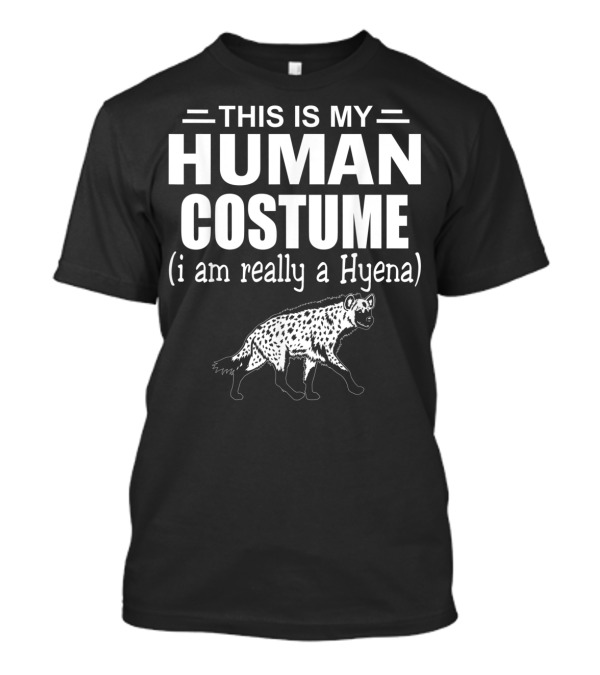 THIS IS MY HUMAN COSTUME I AM REALLY A HYENA T-Shirt
