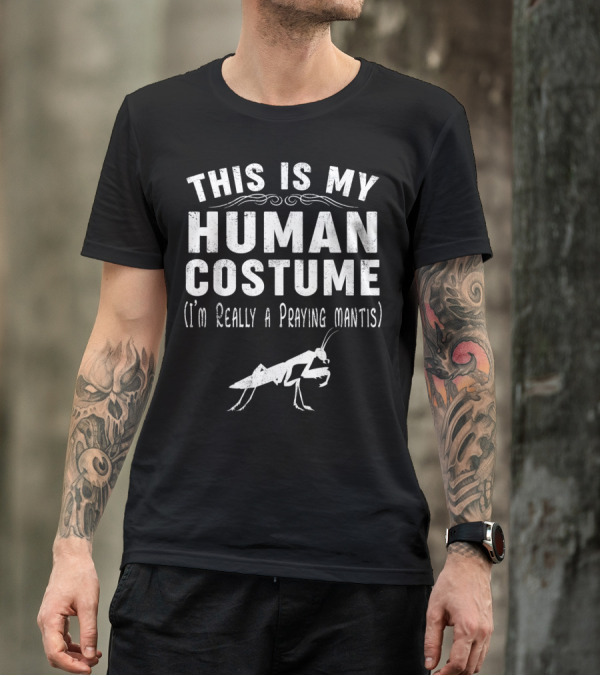 This Is My Human Costume I'm Really A Praying Mantis T-Shirt