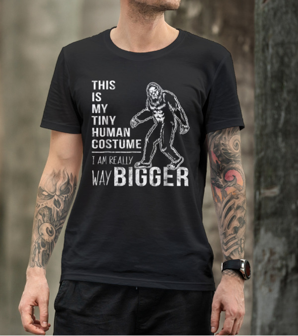 This Is My Tiny Human Costume I Am Really Way Bigger Bigfoot T-Shirt
