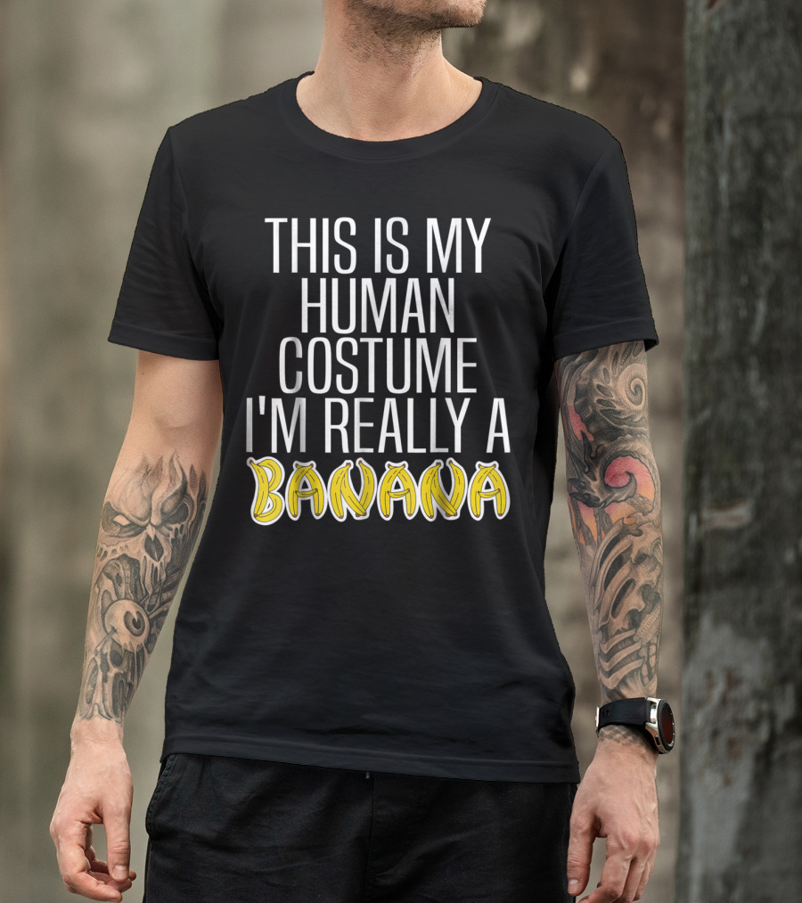This Is My Human Costume I'm Really A Banana Text With Yellow Banana Lettering T-Shirt