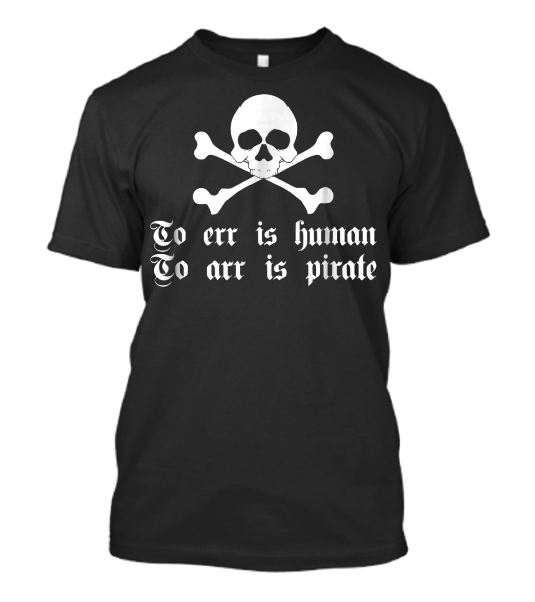 To Err Is Human To Arr Is Pirate Skull And Crossbones T-Shirt
