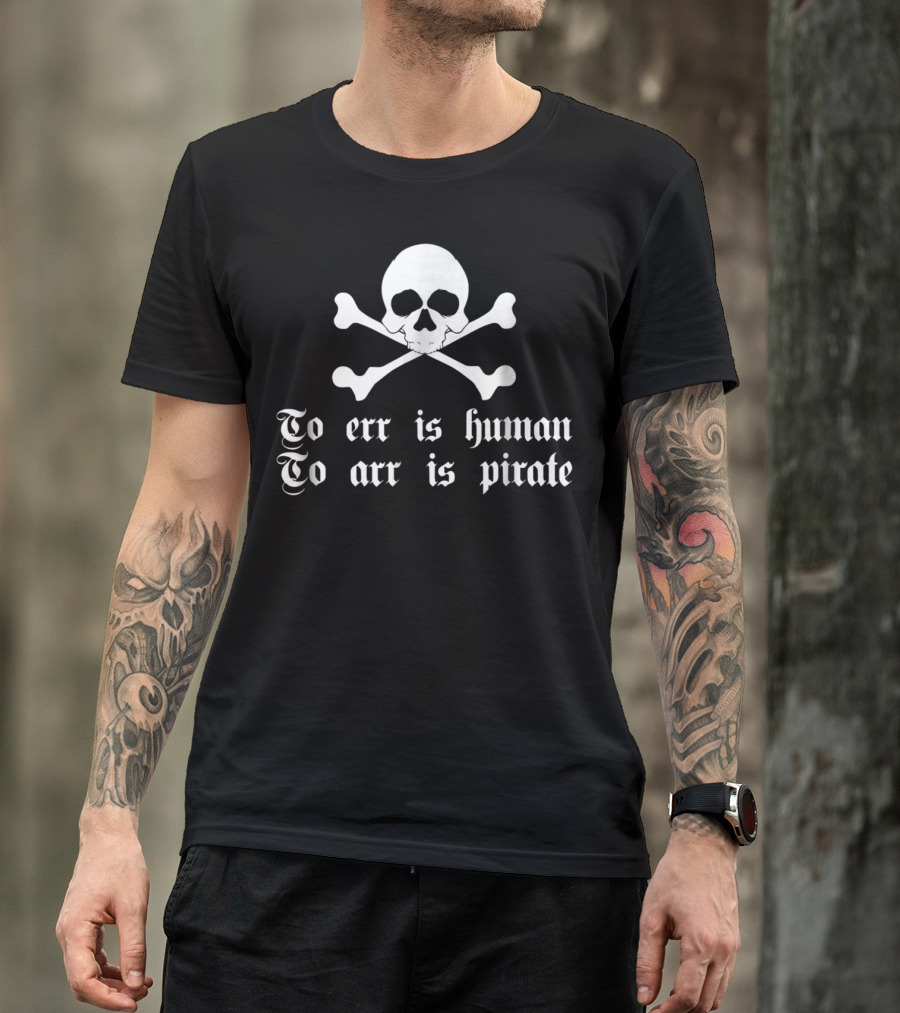 To Err Is Human To Arr Is Pirate Skull And Crossbones T-Shirt