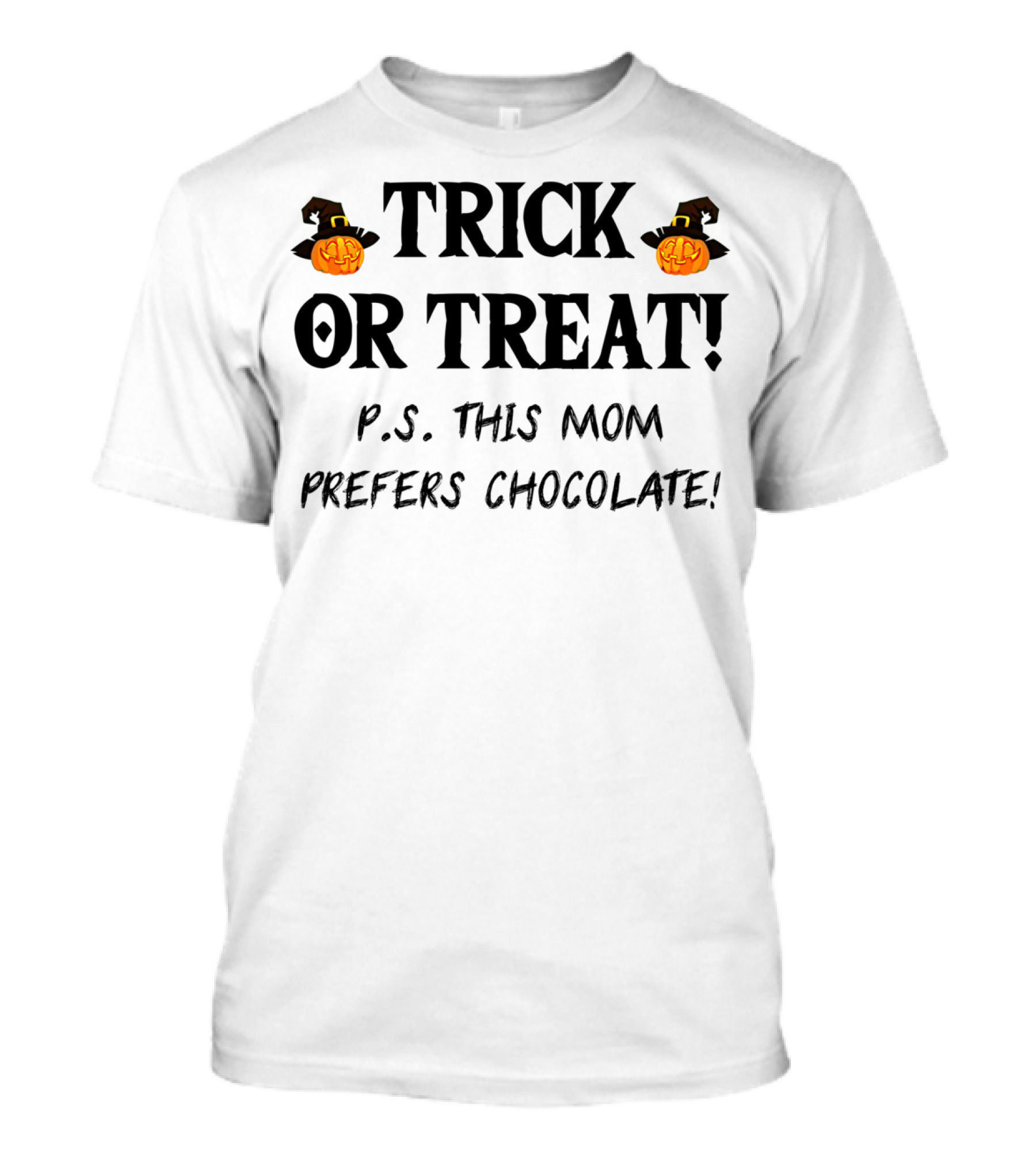 Trick Or Treat Halloween Message With Pumpkin Hat Decoration For Moms Who Prefer Chocolate T-Shirt