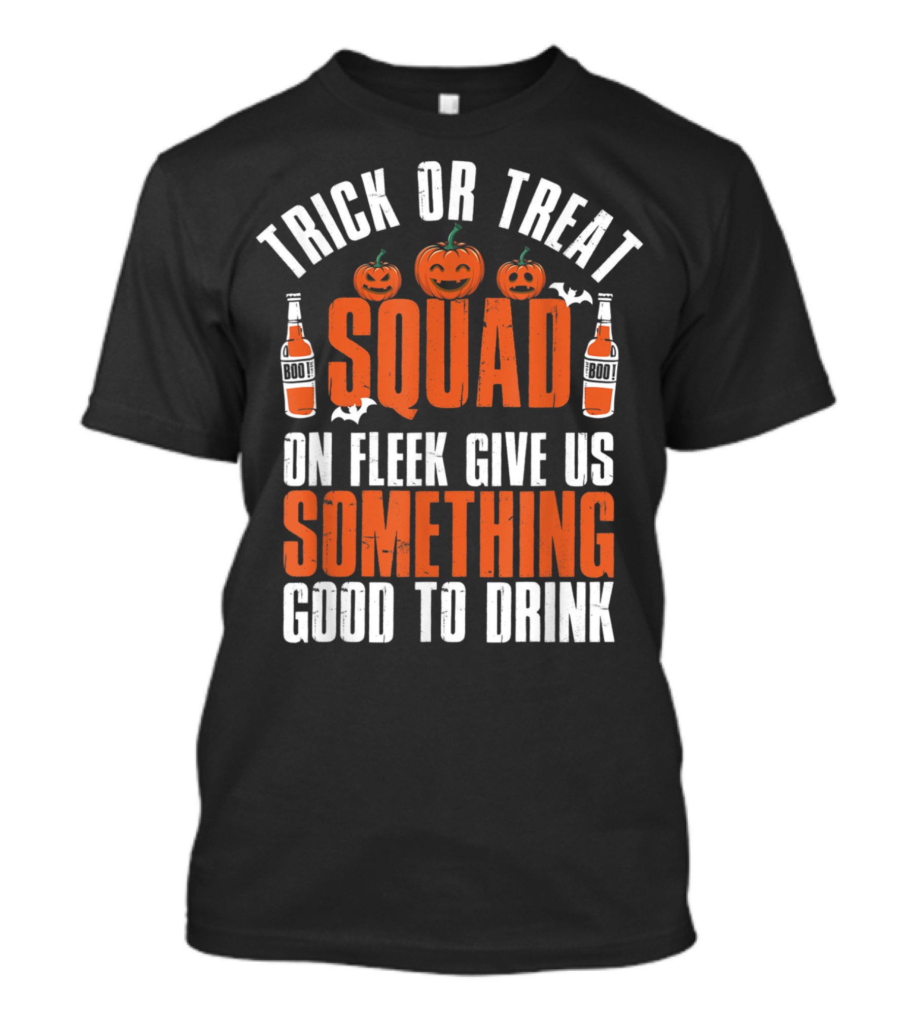 Trick Or Treat Squad On Fleek Give Us Something Good To Drink Funny Halloween Pumpkin Boo Bottles T-Shirt