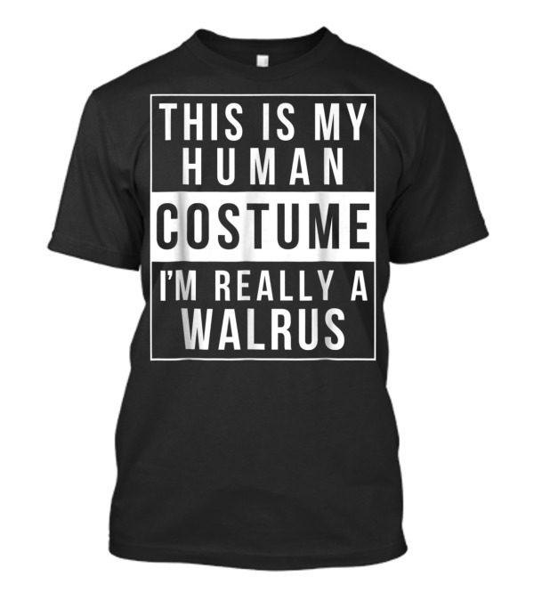 This Is My Human Costume I'm Really A Walrus Halloween Funny Easy T-Shirt