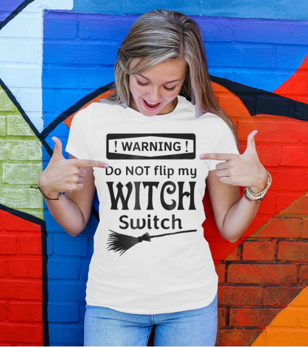 WARNING Do NOT Flip My Witch Switch Broomstick T-Shirt