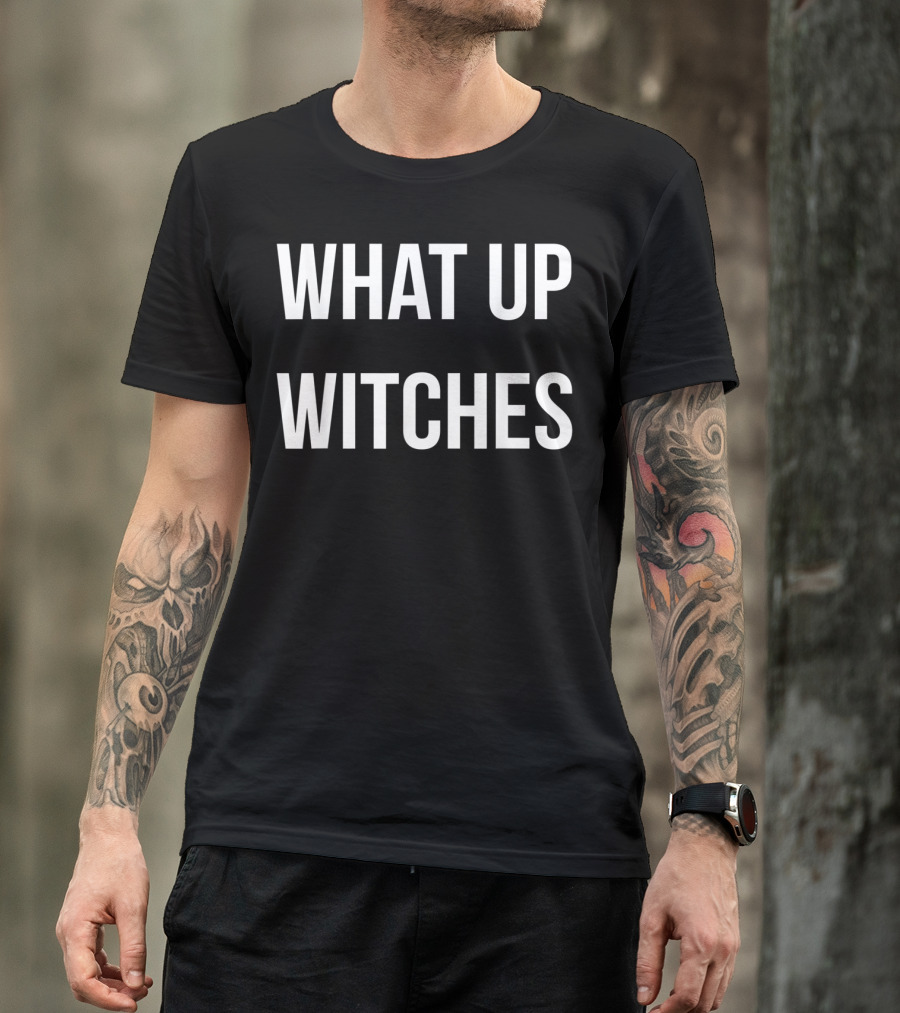 What Up Witches Funny Sarcastic Halloween Phrase T-Shirt