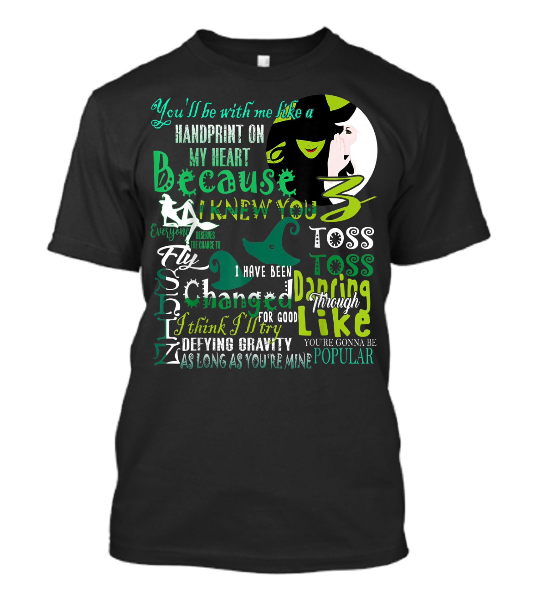 You'll Be With Me Like A Handprint On My Heart Because I Knew You I Have Been Changed For Good 3 Toss Toss Dancing Through Life Defying Gravity As Long As You're Mine Popular T-Shirt