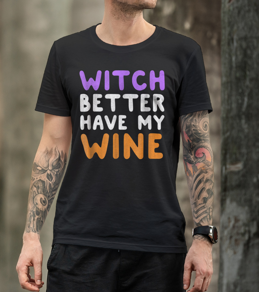 Witch Better Have My Wine T-Shirt