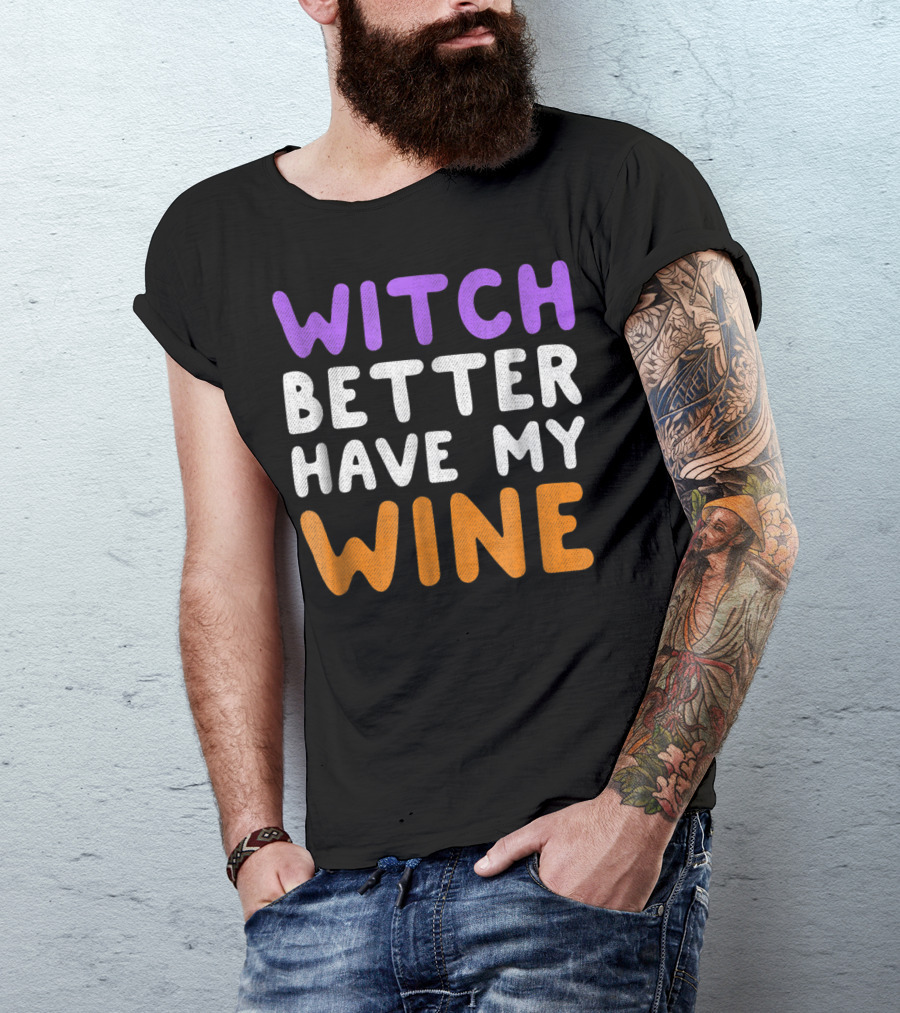 Witch Better Have My Wine T-Shirt