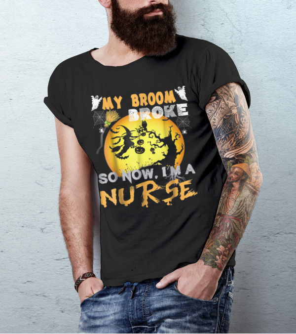 My Broom Broke So Now I'm A Nurse Halloween Pumpkins And Witch Scene T-Shirt