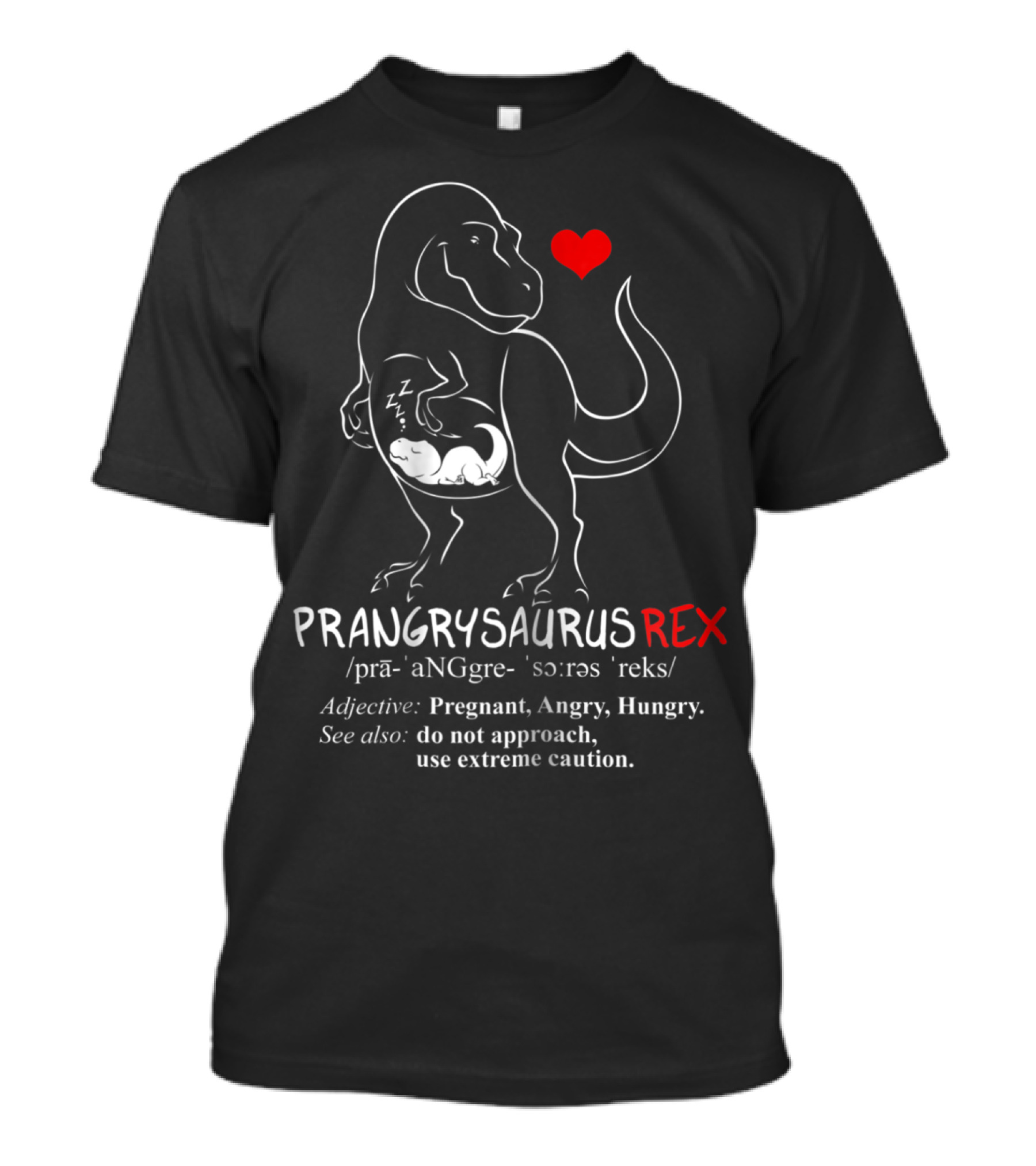PRANGRYSAURUS REX Pregnant Angry Hungry Dinosaur Do Not Approach Use Extreme Caution T-Shirt