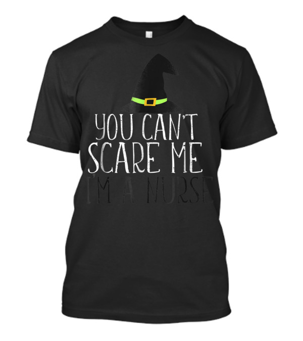 You Can't Scare Me I'm A Nurse Witch Hat T-Shirt