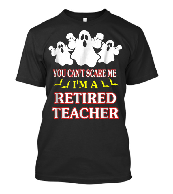 You Can't Scare Me I'm A Retired Teacher Ghosts And Bats T-Shirt