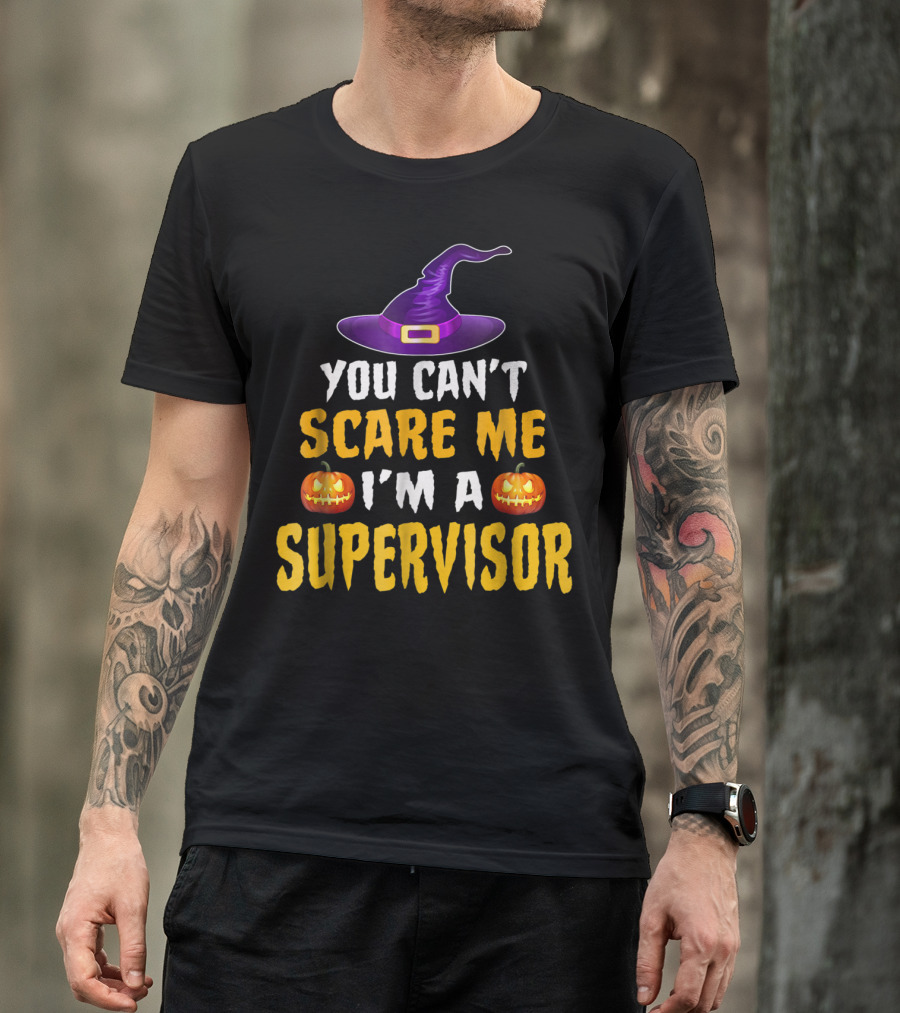 You Can't Scare Me I'm A Supervisor Witch Hat Pumpkin Halloween T-Shirt