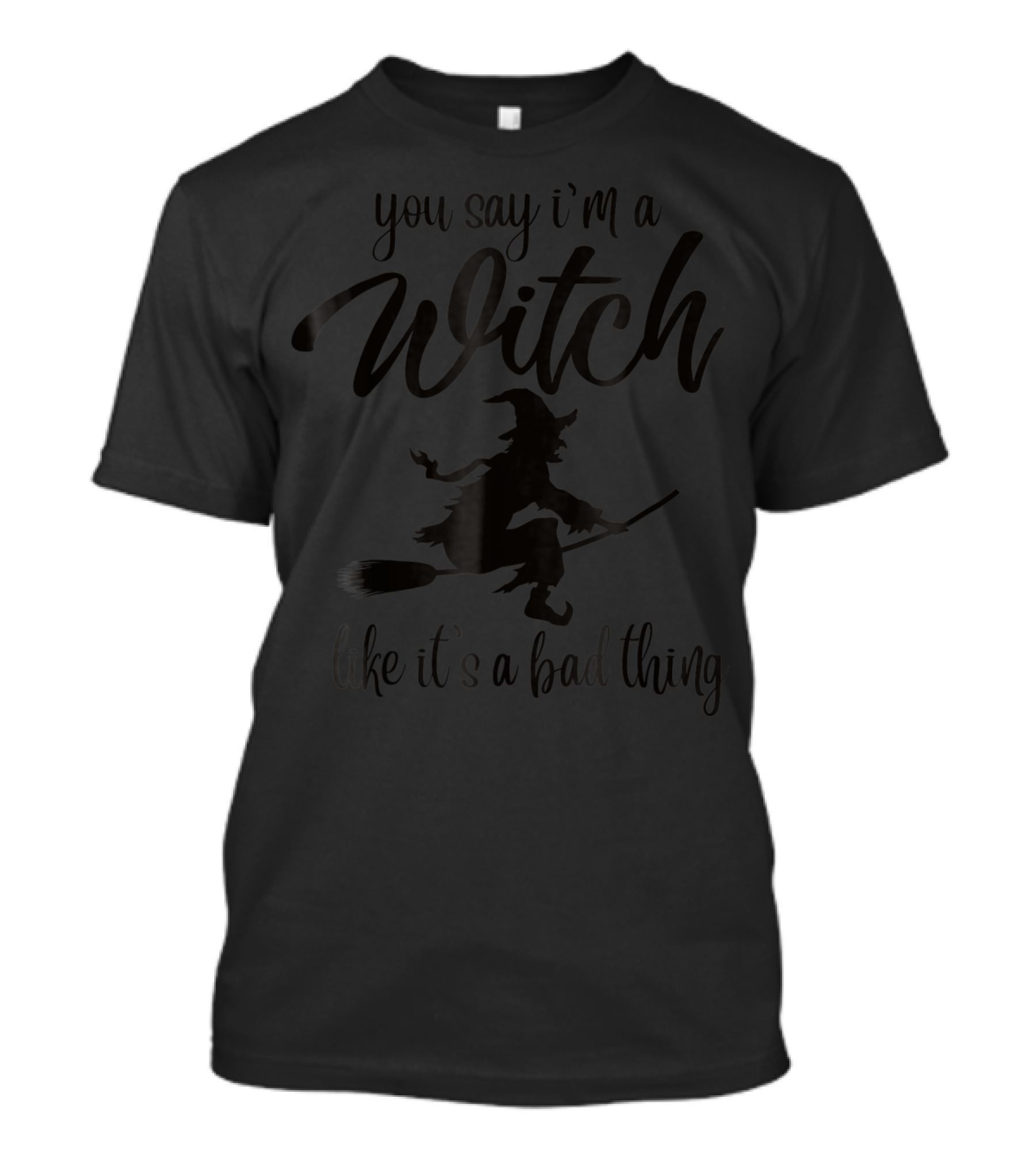You Say I'm A Witch Like It's A Bad Thing Flying Witch T-Shirt