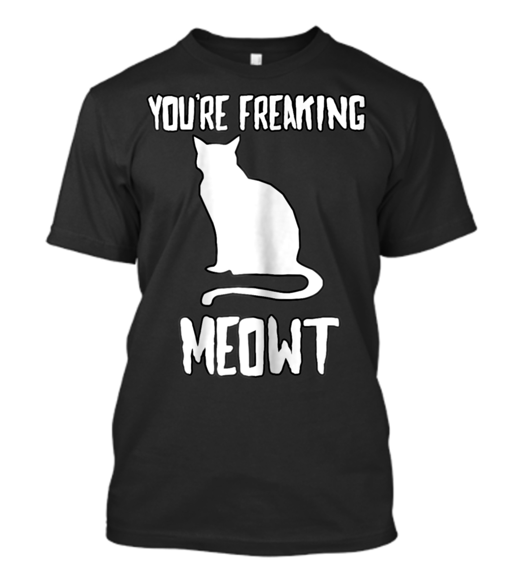 You're Freaking Meowt Funny Cat T-Shirt