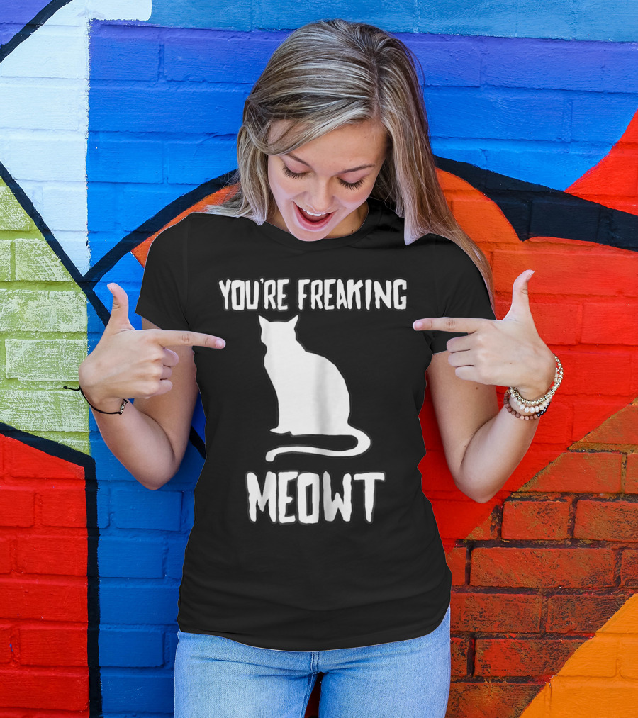 You're Freaking Meowt Funny Cat T-Shirt