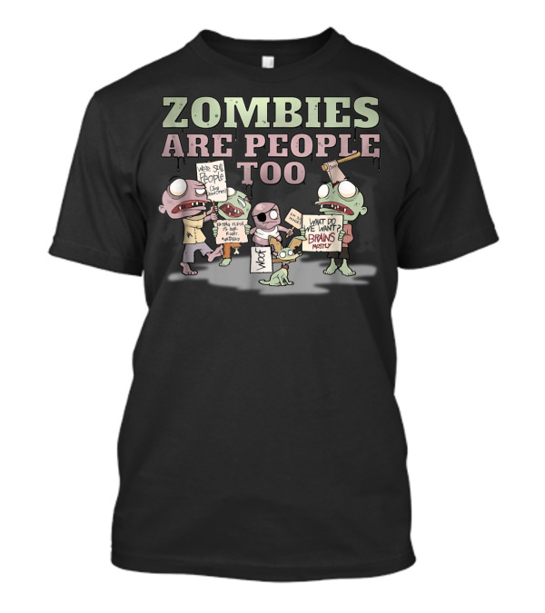 Zombies Are People Too Protest Signs Brains Mostly T-Shirt
