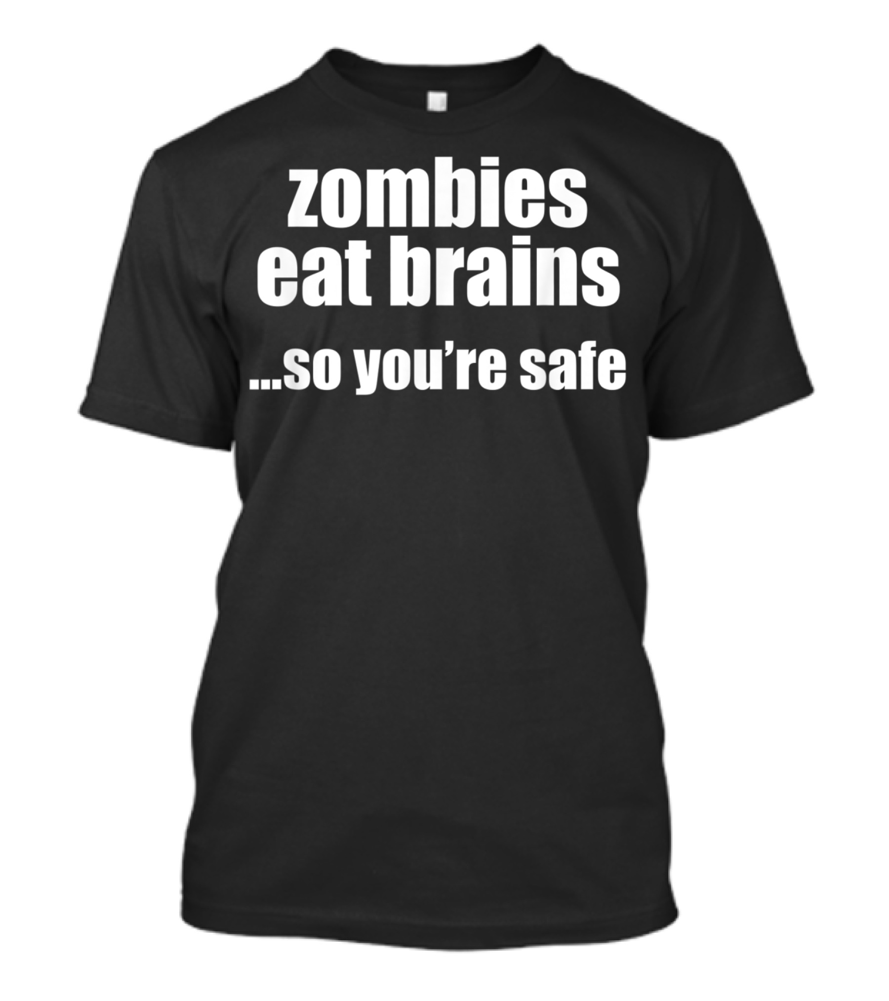 Zombies Eat Brains So You're Safe Funny Halloween Humor T-Shirt