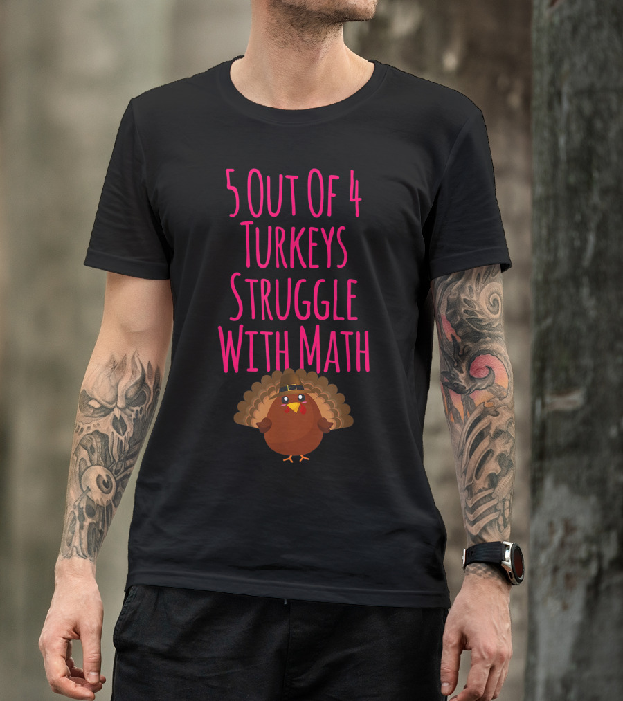 5 Out Of 4 Turkeys Struggle With Math Thanksgiving Humor T-Shirt