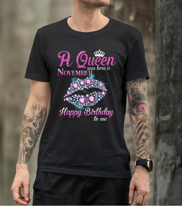 A Queen Was Born In November Happy Birthday To Me T-Shirt
