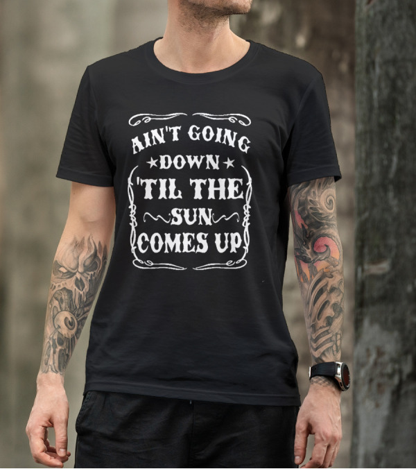 Ain't Going Down Til The Sun Comes Up Western Style Phrase T-Shirt