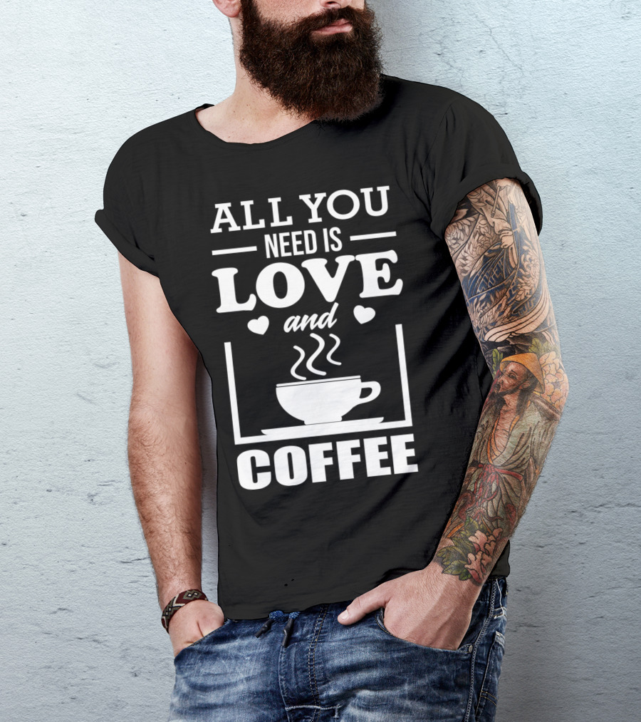 All You Need Is Love And Coffee With Hearts And Cup T-Shirt