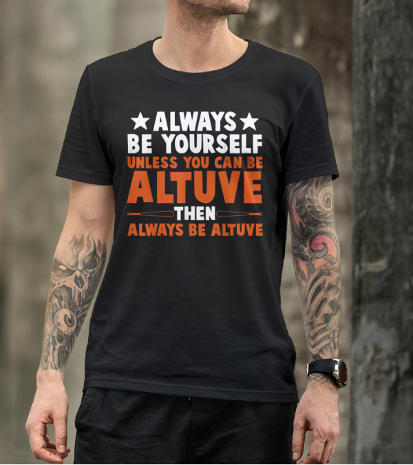 Always Be Yourself Unless You Can Be Altuve Then Always Be Altuve T-Shirt