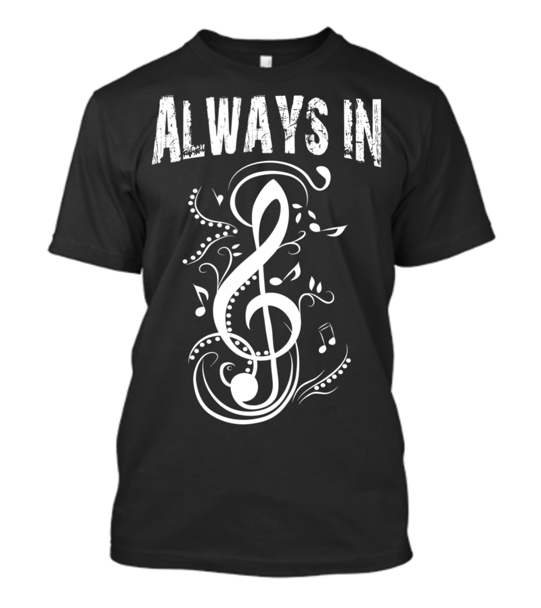 Always In Treble Clef Music Notes Pun T-Shirt