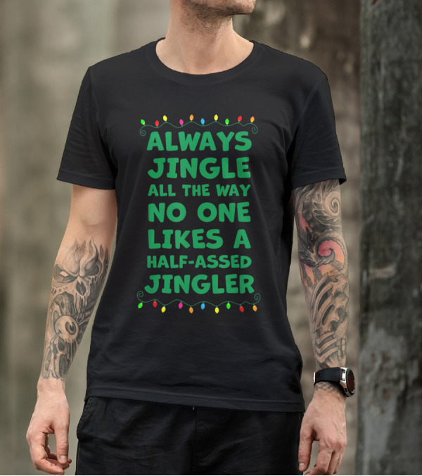 Always Jingle All The Way No One Likes A Half-Assed Jingler T-Shirt