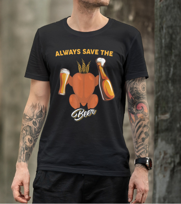 Always Save The Beer Turkey Thanksgiving Beer T-Shirt