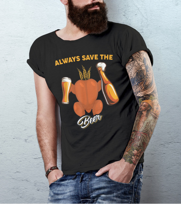 Always Save The Beer Turkey Thanksgiving Beer T-Shirt