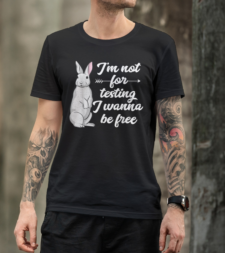I'm Not For Testing I Wanna Be Free Rabbit Vegan T-Shirt
