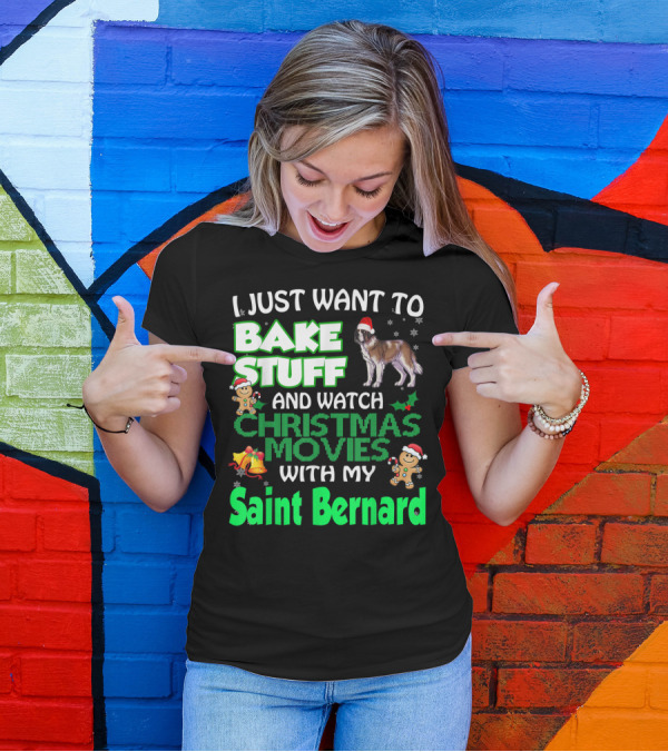 I Just Want To Bake Stuff And Watch Christmas Movies With My Saint Bernard T-Shirt