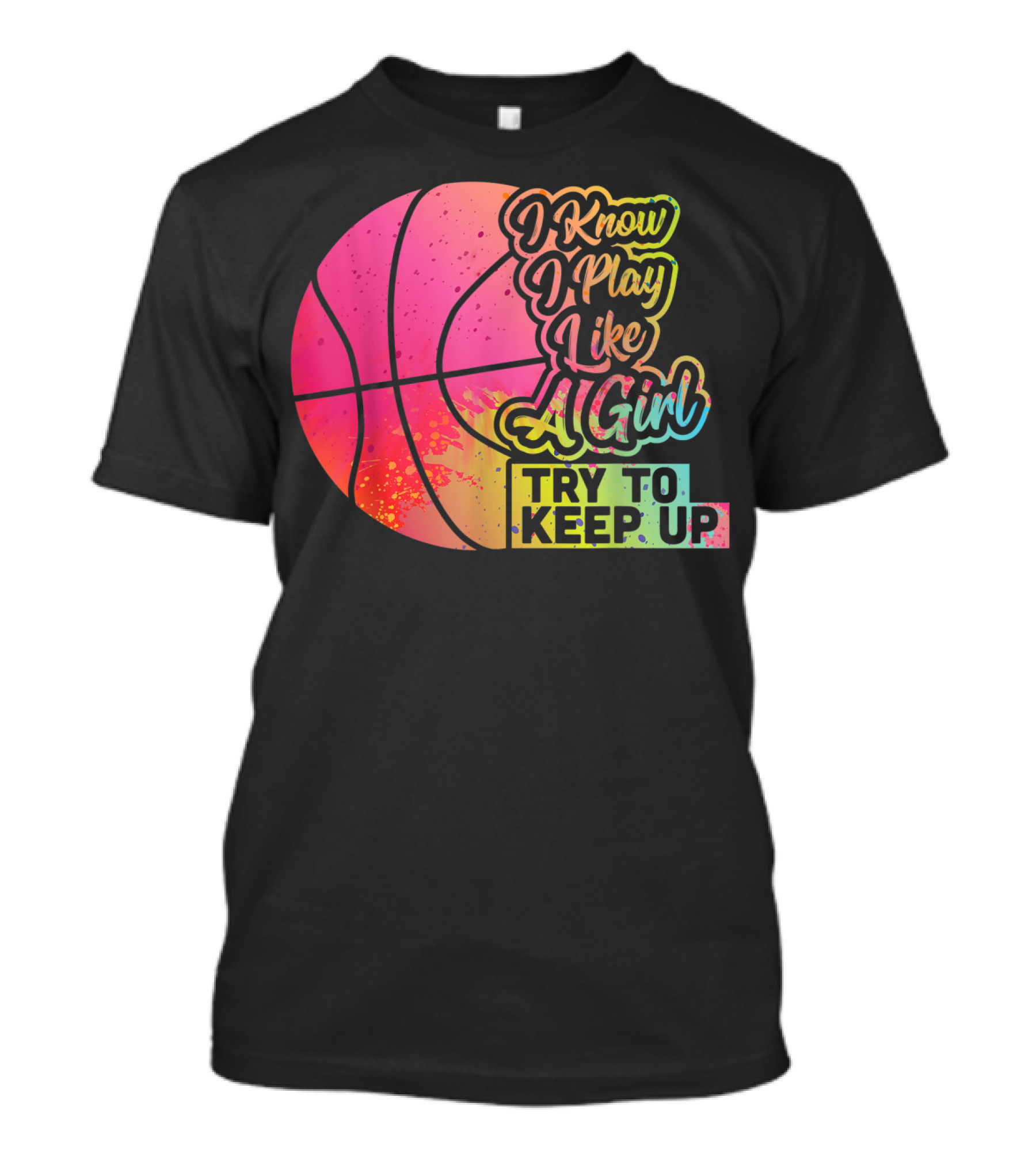Basketball I Know I Play Like A Girl Try To Keep Up T-Shirt