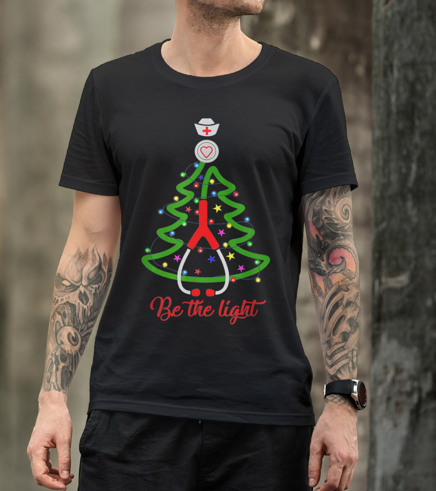 Be The Light Nurse Christmas Tree With Stethoscope And Nurse Hat T-Shirt