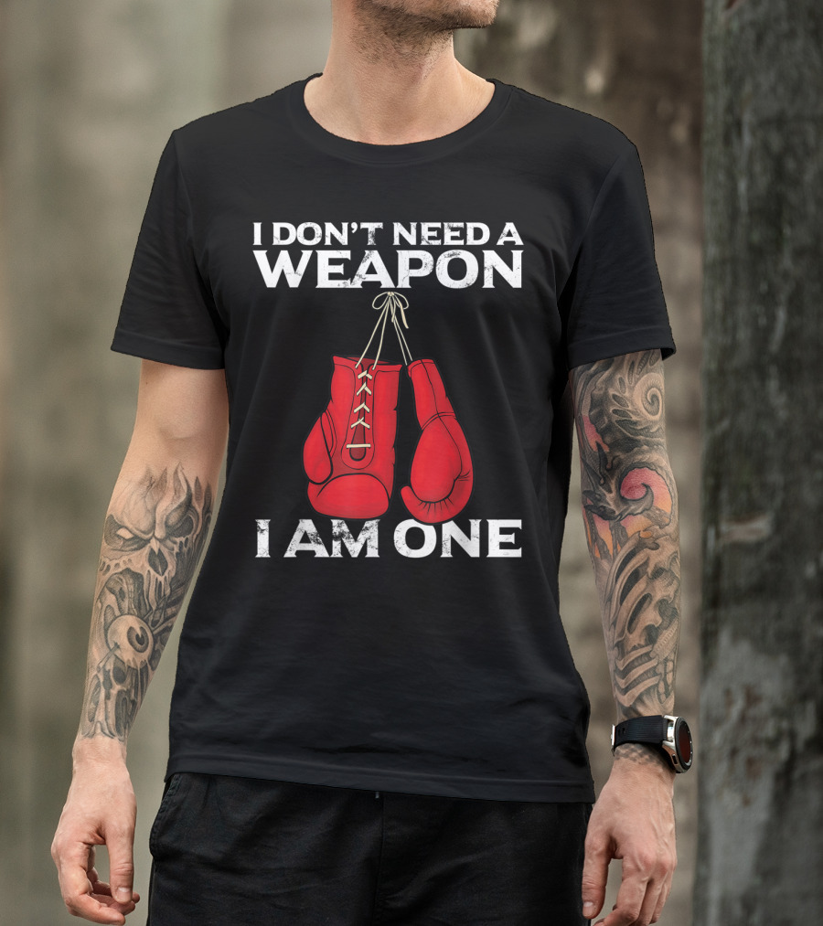 I Don't Need A Weapon I Am One Boxing Gloves Combat T-Shirt